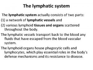 The lymphatic system actually consists of two parts