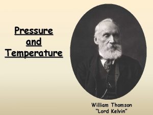 Pressure and Temperature William Thomson Lord Kelvin CA