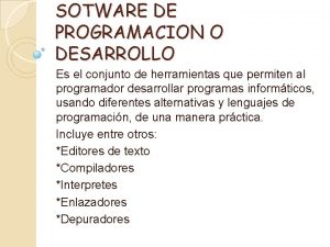 SOTWARE DE PROGRAMACION O DESARROLLO Es el conjunto