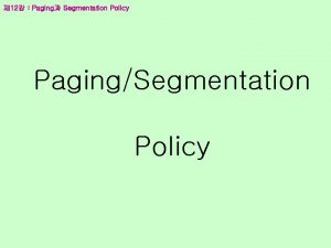 12 Paging Segmentation Policy PagingSegmentation Policy Demand Paging