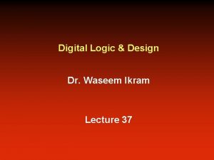 Digital Logic Design Dr Waseem Ikram Lecture 37