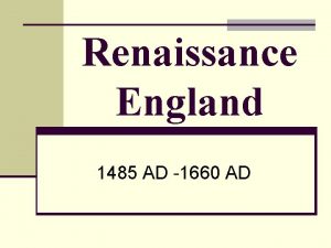 Renaissance England 1485 AD 1660 AD Renaissance Spirit