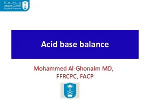 Acid base balance Mohammed AlGhonaim MD FFRCPC FACP