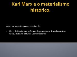 Karl Marx e o materialismo histrico Antes vamos