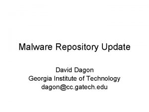 Malware Repository Update David Dagon Georgia Institute of