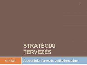 1 STRATGIAI TERVEZS 6172021 A stratgiai tervezs szksgessge