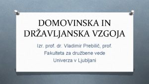 DOMOVINSKA IN DRAVLJANSKA VZGOJA Izr prof dr Vladimir