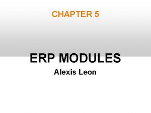 CHAPTER 5 ERP MODULES Alexis Leon ERP MODULES