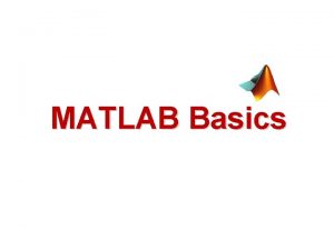 MATLAB Basics MATLAB Workspace environment address space where