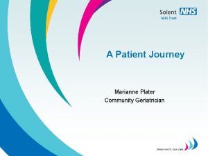 A Patient Journey Marianne Plater Community Geriatrician Referred