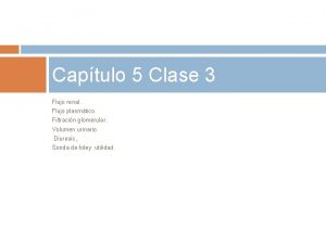 Captulo 5 Clase 3 Flujo renal Flujo plasmtico