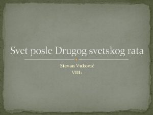 Svet posle Drugog svetskog rata Stevan Vukovi VIII