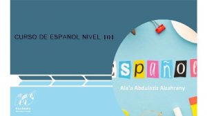 CURSO DE ESPAOL NIVEL 101 Alaa Abdulaziz Alzahrany