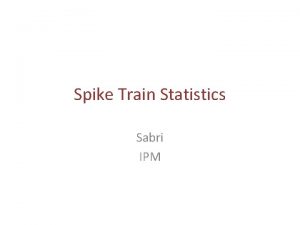Spike Train Statistics Sabri IPM Review of spike
