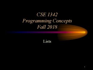 CSE 1342 Programming Concepts Fall 2018 Lists 1