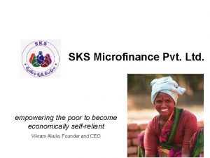 SKS Microfinance Pvt Ltd empowering the poor to