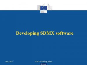 Developing SDMX software June 2019 SDMX Workshop Rome