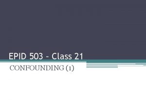 EPID 503 Class 21 CONFOUNDING 1 Major Challenges