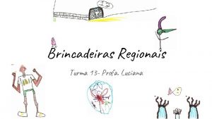 Brincadeiras Regionais Turma 13 Profa Luciana CABRIOLA REGIO