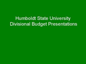Humboldt State University Divisional Budget Presentations Humboldt State