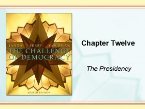 Chapter Twelve The Presidency The Constitutional Basis of
