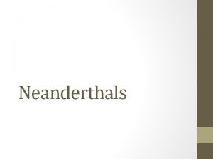 Neanderthals Neanderthals how are they our cousins but