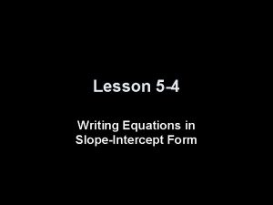 Lesson 5 4 Writing Equations in SlopeIntercept Form