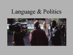 Language Politics Politics is quintessentially a language game