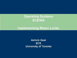 Operating Systems ECE 344 Implementing Mutex Locks Ashvin