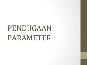 PENDUGAAN PARAMETER Jenisjenis Pendugaan Estimasi Jenis Pendugaan Estimasi