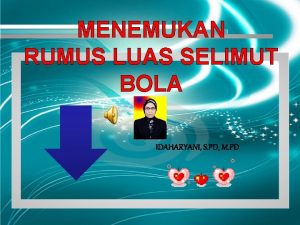 MENEMUKAN RUMUS LUAS SELIMUT BOLA IDAHARYANI S PD