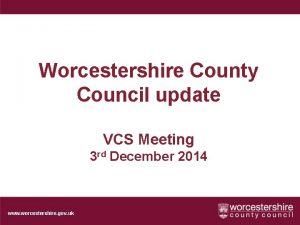 Worcestershire County Council update VCS Meeting 3 rd