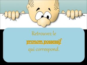 Retrouvez le pronom possessif qui correspond Ces gants