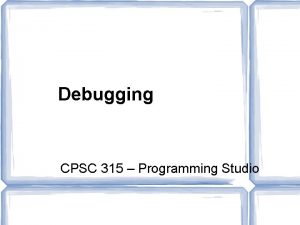 Debugging CPSC 315 Programming Studio Bugs Term has