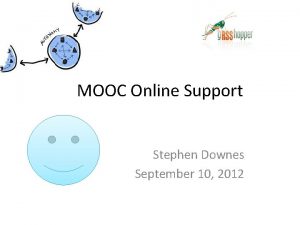 MOOC Online Support Stephen Downes September 10 2012