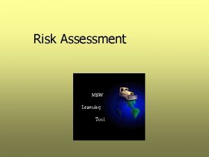 Risk Assessment Risk Assessment Topics What is Risk
