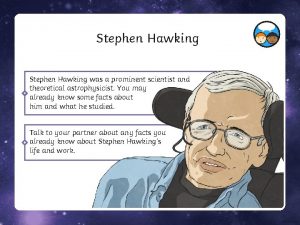 Stephen Hawking was a prominent scientist and theoretical