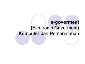 egoverment Electronic Goverment Komputer dan Pemerintahan Pengertian 7