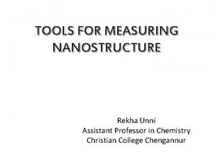 TOOLS FOR MEASURING NANOSTRUCTURE Rekha Unni Assistant Professor