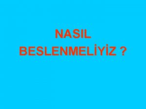 NASIL BESLENMELYZ Niin yemek yeriz Yaamak bymek ve