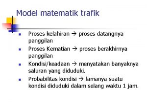 Model matematik trafik n n Proses kelahiran proses