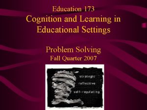 Education 173 Cognition and Learning in Educational Settings