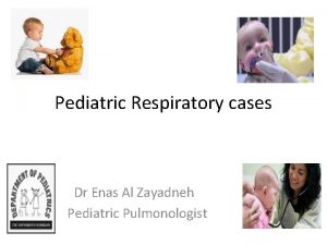 Pediatric Respiratory cases Dr Enas Al Zayadneh Pediatric