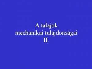 A talajok mechanikai tulajdonsgai II A talajok mechanikai