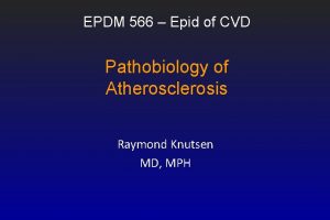 EPDM 566 Epid of CVD Pathobiology of Atherosclerosis