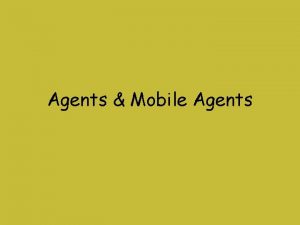 Agents Mobile Agents Agents An agent is anything