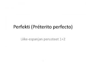 Perfekti Prterito perfecto Liikeespanjan perusteet 12 Perfekti olen