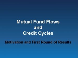 Mutual Fund Flows and Credit Cycles Motivation and