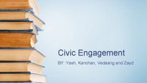 Civic Engagement BY Yash Kanchan Vedaang and Zayd