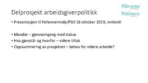 Delprosjekt arbeidsgiverpolitikk Presentasjon til FellesnemndaPSU 18 oktober 2019